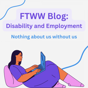 Illustration of a person sitting comfortably using a laptop, accompanied by the text "FTWW Blog: Disability and Employment" and "Nothing about us without us.